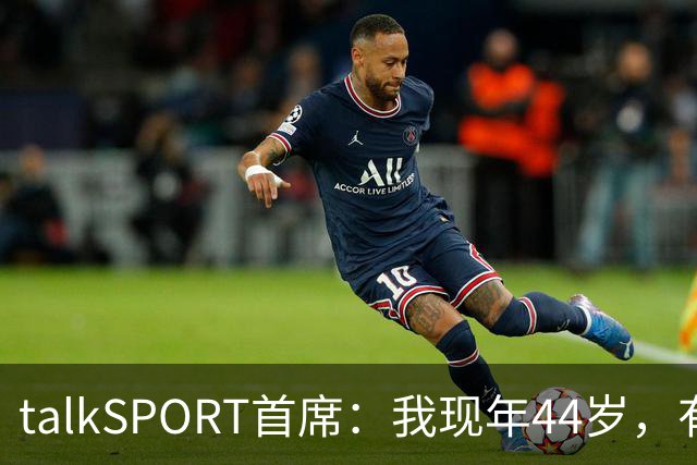 talkSPORT首席：我现年44岁，有生之年可能再见不到曼联英超夺冠